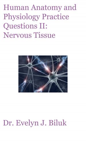 Cover of the book Human Anatomy and Physiology Practice Questions II: Nervous Tissue by Dr. Evelyn J Biluk
