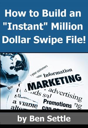 Cover of the book How to Build an "Instant" Million-Dollar Direct Marketing Advertising Swipe File! by Ben Settle