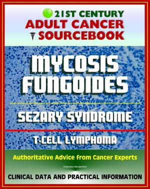 Cover of the book 21st Century Adult Cancer Sourcebook: Mycosis Fungoides and the Sezary Syndrome, Cutaneous T-cell Lymphoma. - Clinical Data for Patients, Families, and Physicians by Dr Frances Robinson