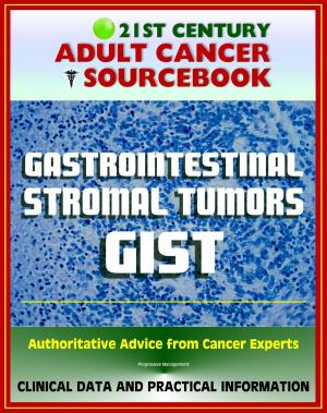 Cover of the book 21st Century Adult Cancer Sourcebook: Gastrointestinal Stromal Tumors (GIST) - Clinical Data for Patients, Families, and Physicians by Progressive Management