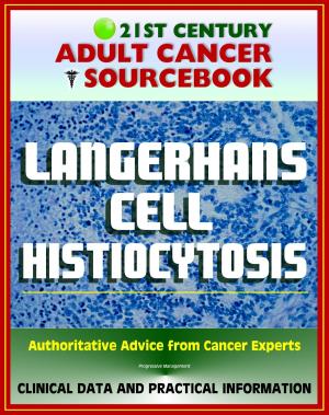 Cover of the book 21st Century Adult Cancer Sourcebook: Langerhans Cell Histiocytosis (LCH), Eosinophilic Granuloma, Abt-Letterer-Siwe Disease, Hand-Schuller-Christian Disease, Diffuse Reticuloendotheliosis by MDA Press
