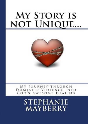 Book cover of My Story is not Unique... My Journey through Domestic Violence into God's Awesome Healing