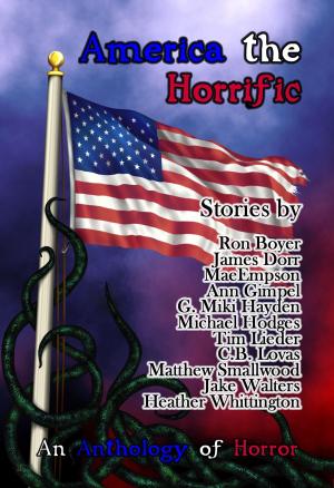Cover of the book America the Horrific: An Anthology of Horror by Douglas J. Ogurek, Tyler Bourassa, Diane Arrelle, A. A. Azariah-Kribbs, Thomas Broderick, Deborah Cher, Rona Ji, Samuel H. Johnson, Tanya Nehmelman, Danley Romero