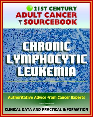 Cover of the book 21st Century Adult Cancer Sourcebook: Chronic Lymphocytic Leukemia (CLL) - Clinical Data for Patients, Families, and Physicians by Progressive Management