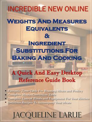 Book cover of Incredible New Online Weights And Measures Equivalents & Ingredient Substitutions For Baking And Cooking A Quick And Easy Desktop Reference Guide Book For Your Kitchen