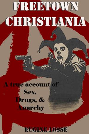 Cover of the book Freetown Christiania: A true account of: sex, drugs & anarchy by Maria Jordao