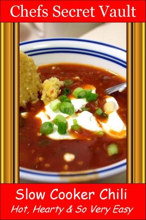 Cover of the book Slow Cooker Chili: Hot, Hearty & So Very Easy by Chefs Secret Vault