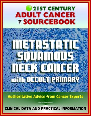 Cover of the book 21st Century Adult Cancer Sourcebook: Metastatic Squamous Neck Cancer with Occult Primary - Clinical Data for Patients, Families, and Physicians by Progressive Management
