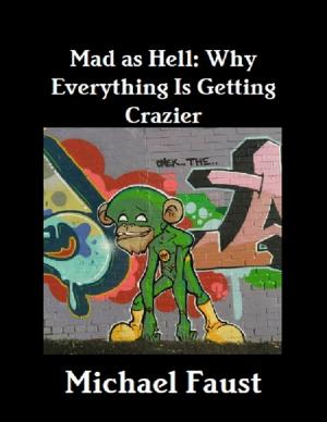 Cover of the book Mad As Hell: Why Everything Is Getting Crazier by Adam Weishaupt