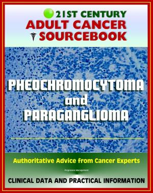 Cover of the book 21st Century Adult Cancer Sourcebook: Pheochromocytoma and Paraganglioma - Clinical Data for Patients, Families, and Physicians by Progressive Management