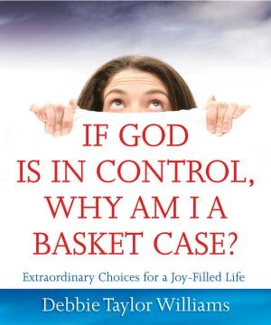 Cover of the book If God Is in Control, Why Am I a Basket Case? (Repackaged) by Jay Dennis, Cathy Dyer