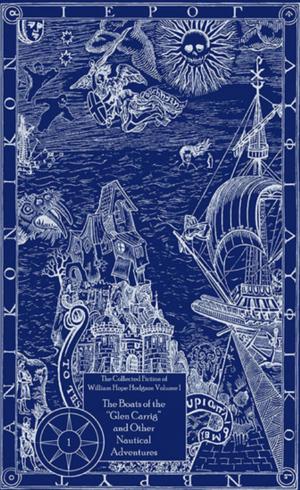 Cover of the book The Collected Fiction of William Hope Hodgson: Boats of Glen Carrig & Other Nautical Adventures by Greg Egan