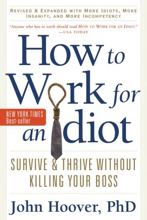 Cover of the book How to Work for an Idiot, Revised and Expanded with More Idiots, More Insanity, and More Incompetency by John M. Ortiz