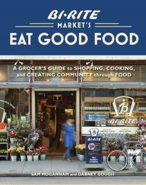 Cover of the book Bi-Rite Market's Eat Good Food by Drew Derriman