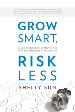 Cover of the book Grow Smart, Risk Less: A Low-Capital Path to Multiplying Your Business Through Franchising by Colleen Olitsky Jason Olitsky