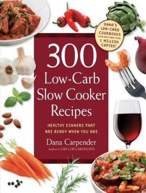 Cover of the book 300 Low-Carb Slow Cooker Recipes: Healthy Dinners that are Ready When You Are by Cindy Whitmarsh, Kerri Walsh