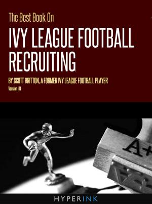 Cover of the book The Best Book On Ivy League Football Recruiting: Scott Britton, a former Ivy League football player shares the secrets to college recruitment in the Ivy League. by Jeff  Davis