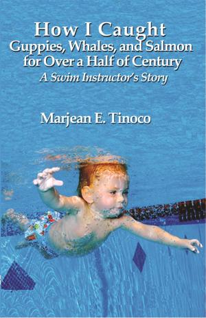 Cover of the book How I Caught Guppies, Whales, and Salmon for Over a Half of Century: A Swim Instructor's Story by Anthony De Benedict