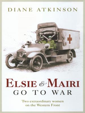 Cover of the book Elsie and Mairi Go to War: Two Extraordinary Women on the Western Front by Tania Carver
