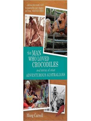Cover of the book The Man Who Loved Crocodiles and Stories of Other Adventurous Australians by Michael Trant