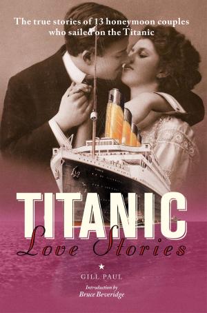 Cover of the book Titanic Love Stories: The true stories of 13 honeymoon couples who sailed on the Titanic by Stella Hyde