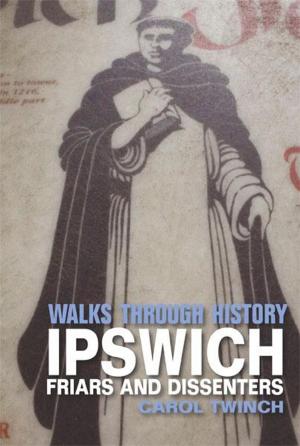 Cover of the book Walks Through History - Ipswich: Friars & Dissenters by David Edgar; Scot Van den Akker