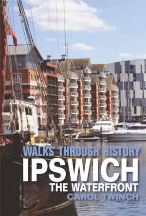 Cover of the book Walks Through History - Ipswich: The Waterfront by Martin Cross