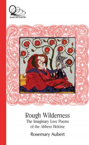 Cover of the book Rough Wilderness: The Imaginary Love Poems of the Abbess Heloise by Alec Butler