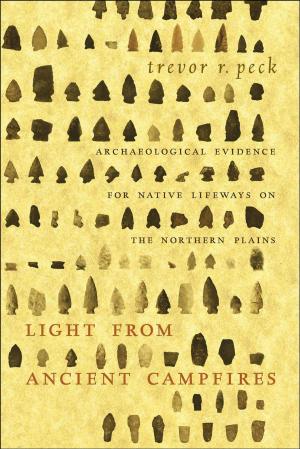 Cover of the book Light from Ancient Campfires: Archaeological Evidence for Native Lifeways on the Northern Plains by Leopold McGinnis