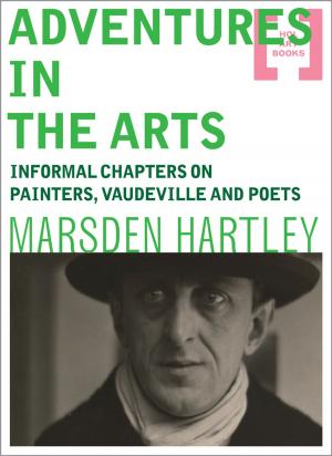 Cover of the book Adventures in the Arts: Informal Chapters on Painters, Vaudeville and Poets by Amy Whitaker