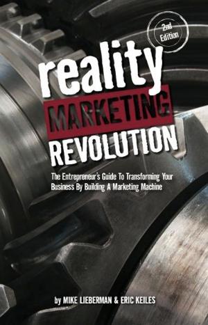 Cover of the book Reality Marketing Revolution: The Entrepreneur's Guide To Transforming Your Business By Building A Marketing Machine by Ryan Poliakoff, Gary Poliakoff