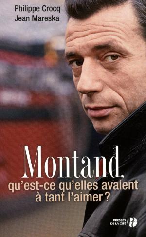 Cover of the book Montand, qu'est-ce qu'elles ont à tant l'aimer ? by Bernard OUDIN