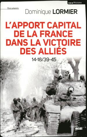 Cover of the book L'apport capital de la France dans la victoire des alliés 14-18/40-45 by Laurent HUBERSON