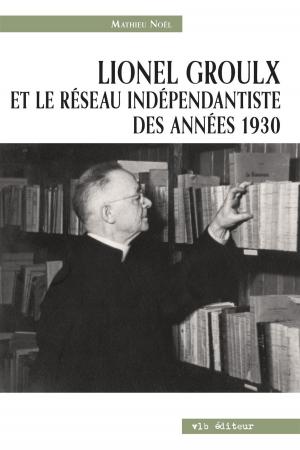 Cover of the book Lionel Groulx et le réseau indépendantiste des années 1930 by Pierre Ouellet
