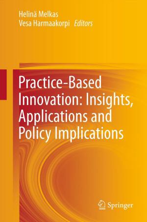 Cover of the book Practice-Based Innovation: Insights, Applications and Policy Implications by K.E. Andersen, C. Benezra, D. Burrows, J.G. Camarasa, A. Dooms-Goossens, G. Ducombs, P.J. Frosch, J.-M. Lachapelle, A. Lahti, T. Menne, R.J.G. Rycroft, R.J. Scheper, I.R. White, J.D. Wilkinson