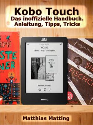 Cover of the book Kobo Touch. Das inoffizielle Handbuch. Anleitung, Tipps, Tricks by Matthias Matting