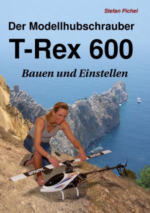Cover of the book Der Modellhubschrauber T-Rex 600 by Bernhard Rippe