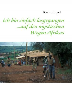 Cover of the book Ich bin einfach losgegangen... auf den mystischen Wegen Afrikas by Jeanne-Marie Delly