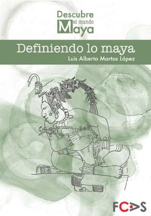 Cover of the book Definiendo lo maya by Luis Alberto Martos López