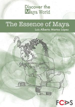 Cover of the book The Essence of Maya by Luis Alberto Martos López