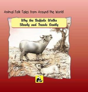 Cover of the book Animal Folk Tales from around the World - Why the Buffalo Walks Slowly and Treads Gently by DR. SHIVENDRA KUMAR SINHA