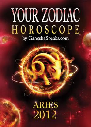 Book cover of Your Zodiac Horoscope by GaneshaSpeaks.com: ARIES 2012