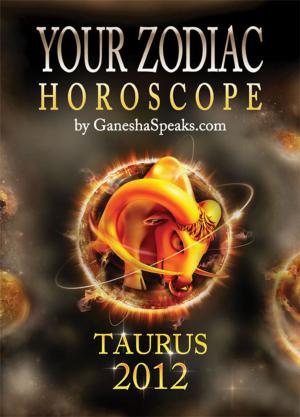 Book cover of Your Zodiac Horoscope by GaneshaSpeaks.com: TAURUS 2012