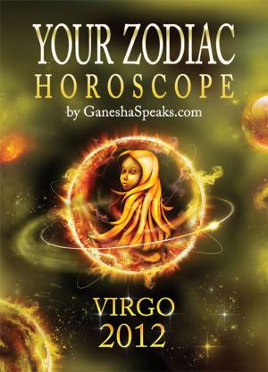Book cover of Your Zodiac Horoscope by GaneshaSpeaks.com: VIRGO 2012