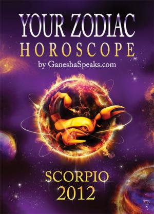 Book cover of Your Zodiac Horoscope by GaneshaSpeaks.com: SCORPIO 2012