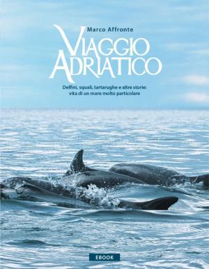 Cover of the book Viaggio Adriatico. Delfini, squali, tartarughe e altre storie: vita di un mare molto particolare. by Laurence Peters