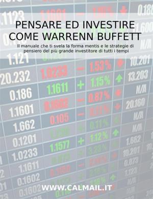Book cover of Pensare ed investire come Warren Buffett. Il manuale che ti svela la forma mentis e le strategie di pensiero del più grande investitore di tutti i tempi.