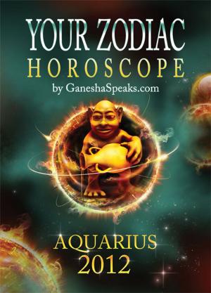 Book cover of Your Zodiac Horoscope by GaneshaSpeaks.com: AQUARIUS 2012
