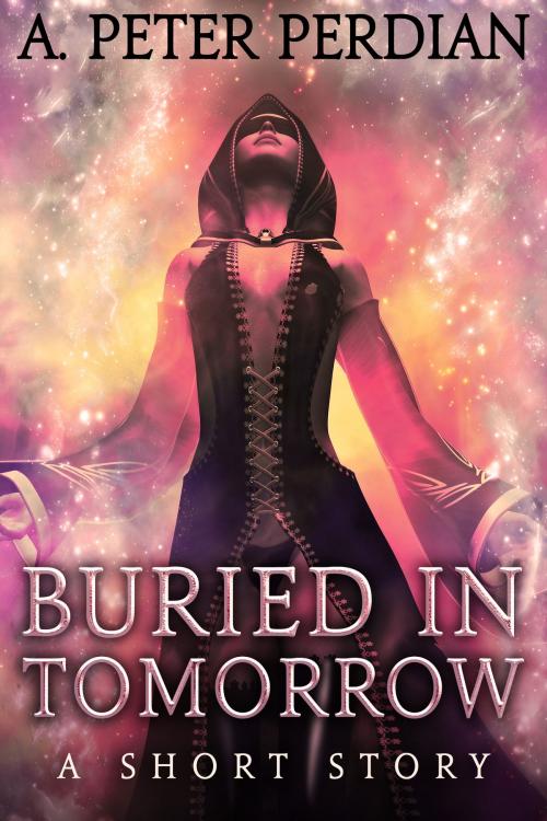 Cover of the book Buried In Tomorrow by A. Peter Perdian, A. P. Perdian