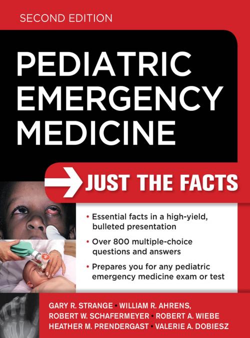 Cover of the book Pediatric Emergency Medicine: Just the Facts, Second Edition by Robert A. Wiebe, Gary R. Strange, William F Ahrens, Robert W. Schafermeyer, Heather M. Prendergast, Valerie A. Dobiesz, McGraw-Hill Education
